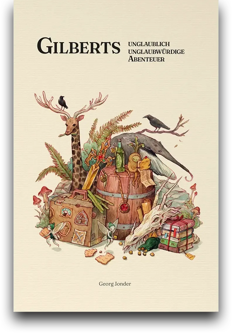 Buchcover: Gilberts unglaublich unglaubwürdige Abenteuer – Komposition diverser Gegenstände wie einem Holzfass, Koffer, Schwert, Bücher und Drachenschädel. Im Hintergrund ein Ameisenbär und ein Tier, halb Hirsch, halb Giraffe. Erwachsen-humoristisches Aquarellbild, warme Farbgebung.